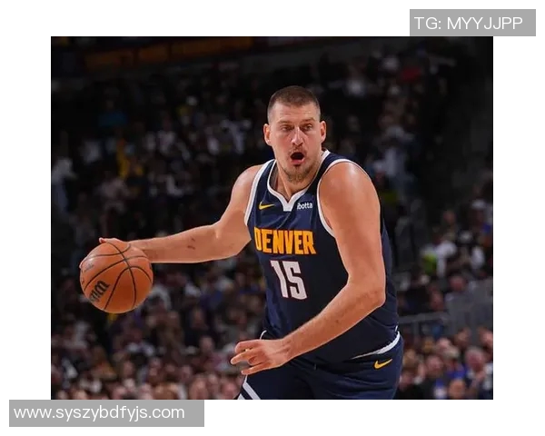 约基奇如何凭借独特风格与全面技能在NBA中脱颖而出